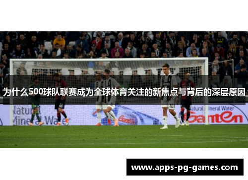 为什么500球队联赛成为全球体育关注的新焦点与背后的深层原因
