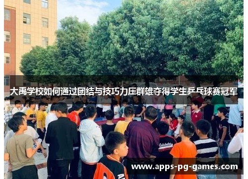 大禹学校如何通过团结与技巧力压群雄夺得学生乒乓球赛冠军