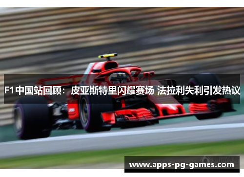F1中国站回顾：皮亚斯特里闪耀赛场 法拉利失利引发热议