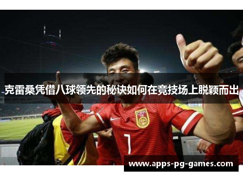 克雷桑凭借八球领先的秘诀如何在竞技场上脱颖而出