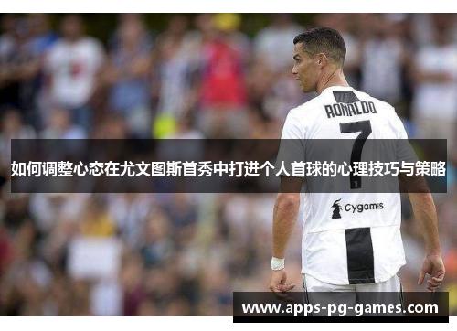 如何调整心态在尤文图斯首秀中打进个人首球的心理技巧与策略