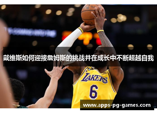 戴维斯如何迎接詹姆斯的挑战并在成长中不断超越自我