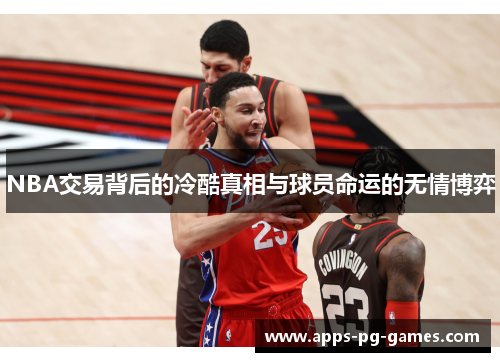 NBA交易背后的冷酷真相与球员命运的无情博弈 NBA交易背后的冷酷真相与球员命运的无情博弈