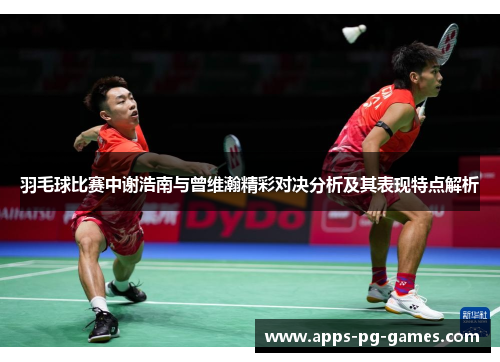 羽毛球比赛中谢浩南与曾维瀚精彩对决分析及其表现特点解析