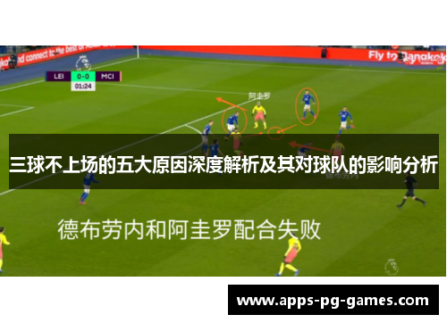 三球不上场的五大原因深度解析及其对球队的影响分析 三球不上场的五大原因深度解析及其对球队的影响分析