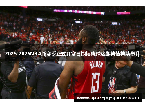2025-2026NBA新赛季正式开赛日期揭晓球迷期待值持续攀升 2025-2026NBA新赛季正式开赛日期揭晓球迷期待值持续攀升