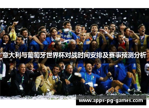 意大利与葡萄牙世界杯对战时间安排及赛事预测分析