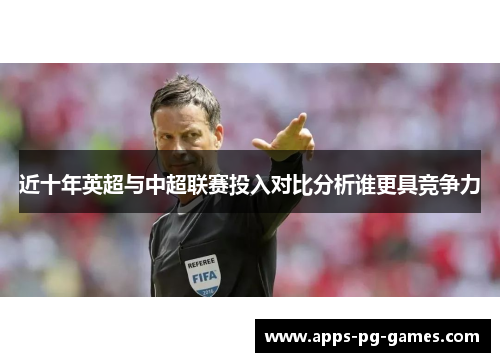 近十年英超与中超联赛投入对比分析谁更具竞争力 近十年英超与中超联赛投入对比分析谁更具竞争力