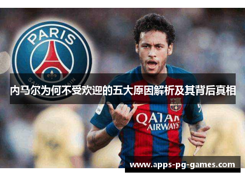 内马尔为何不受欢迎的五大原因解析及其背后真相