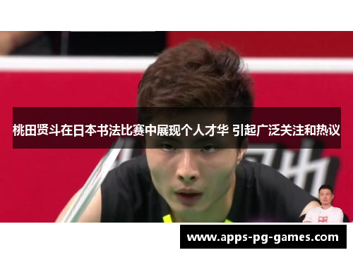桃田贤斗在日本书法比赛中展现个人才华 引起广泛关注和热议
