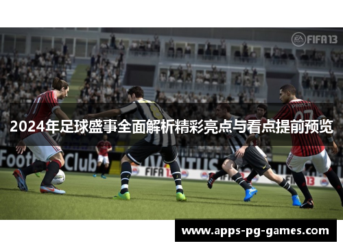 2024年足球盛事全面解析精彩亮点与看点提前预览 2024年足球盛事全面解析精彩亮点与看点提前预览