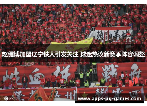 赵健博加盟辽宁铁人引发关注 球迷热议新赛季阵容调整