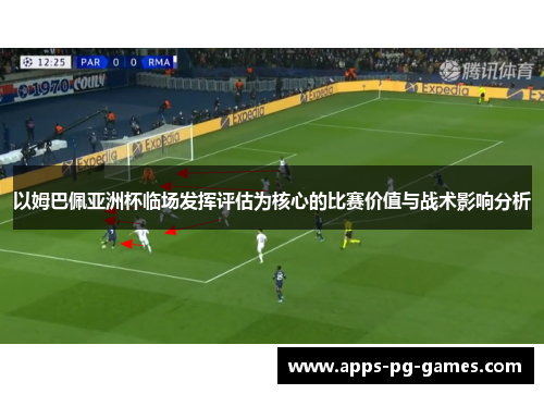 以姆巴佩亚洲杯临场发挥评估为核心的比赛价值与战术影响分析