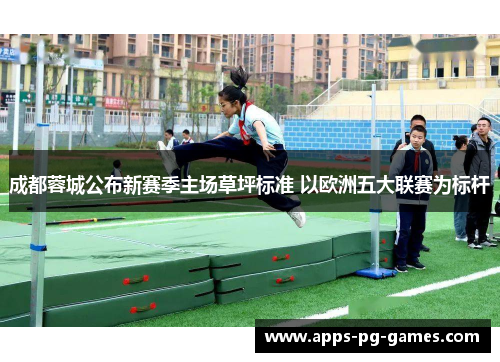 成都蓉城公布新赛季主场草坪标准 以欧洲五大联赛为标杆