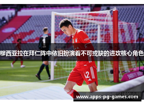 穆西亚拉在拜仁阵中依旧扮演着不可或缺的进攻核心角色 穆西亚拉在拜仁阵中依旧扮演着不可或缺的进攻核心角色