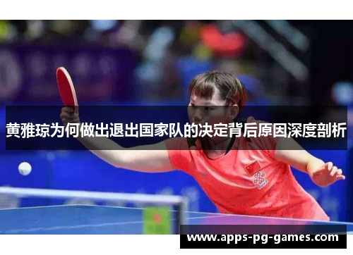黄雅琼为何做出退出国家队的决定背后原因深度剖析 黄雅琼为何做出退出国家队的决定背后原因深度剖析