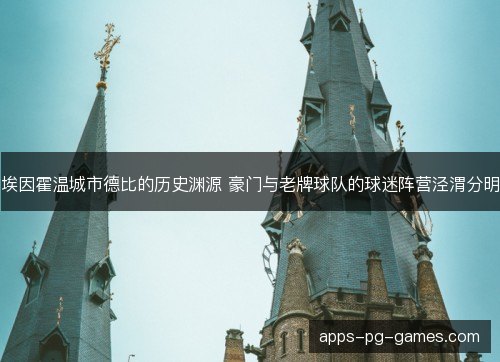 埃因霍温城市德比的历史渊源 豪门与老牌球队的球迷阵营泾渭分明